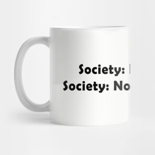 society: be yourself. society: no, not like that. Mug